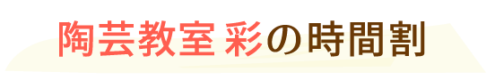 陶芸教室 彩の時間割